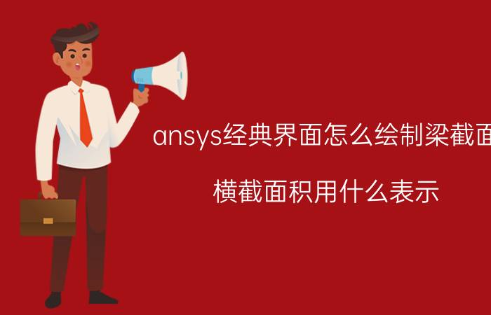 ansys经典界面怎么绘制梁截面 横截面积用什么表示？